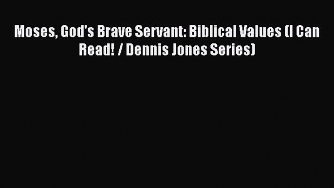 Read Moses God's Brave Servant: Biblical Values (I Can Read! / Dennis Jones Series) Ebook Free