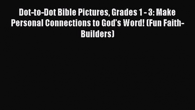 Read Dot-to-Dot Bible Pictures Grades 1 - 3: Make Personal Connections to God’s Word! (Fun