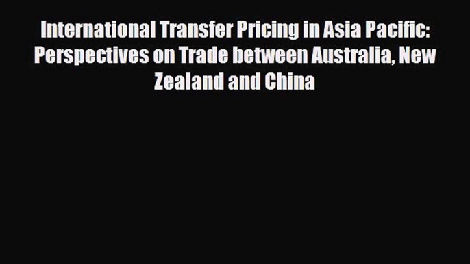 [PDF] International Transfer Pricing in Asia Pacific: Perspectives on Trade between Australia