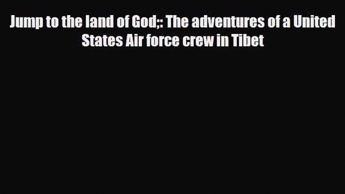 PDF Jump to the land of God: The adventures of a United States Air force crew in Tibet PDF