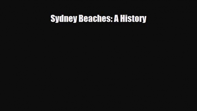 Download Sydney Beaches: A History Read Online