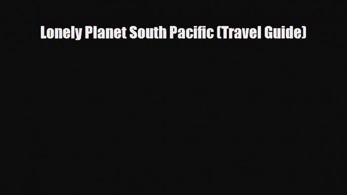 PDF Lonely Planet South Pacific (Travel Guide) Ebook