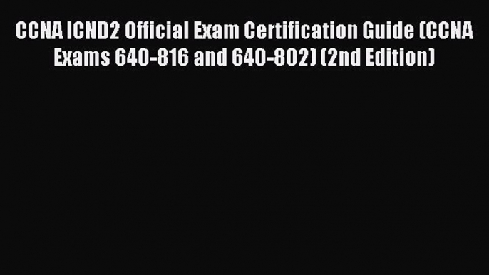 Read CCNA ICND2 Official Exam Certification Guide (CCNA Exams 640-816 and 640-802) (2nd Edition)