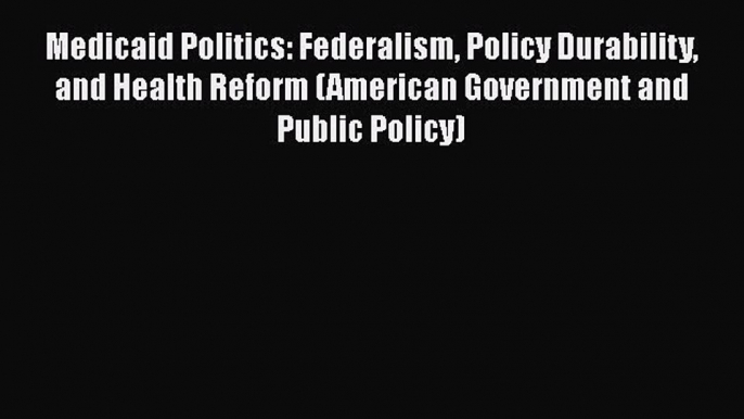 PDF Medicaid Politics: Federalism Policy Durability and Health Reform (American Government