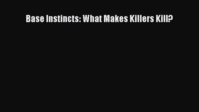 PDF Base Instincts: What Makes Killers Kill? Free Books