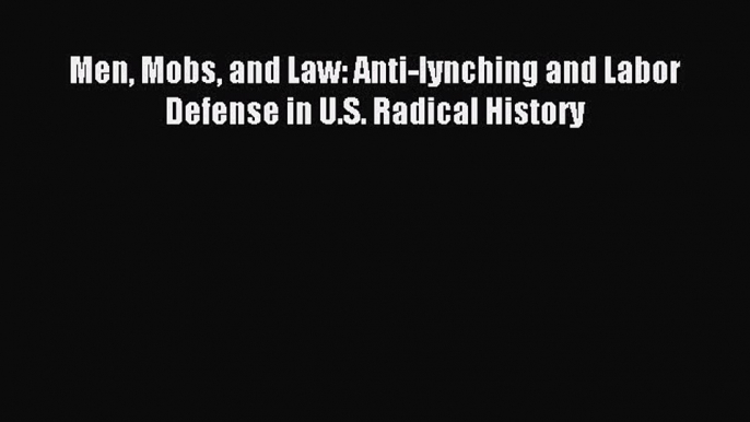 Read Men Mobs and Law: Anti-lynching and Labor Defense in U.S. Radical History Ebook Free