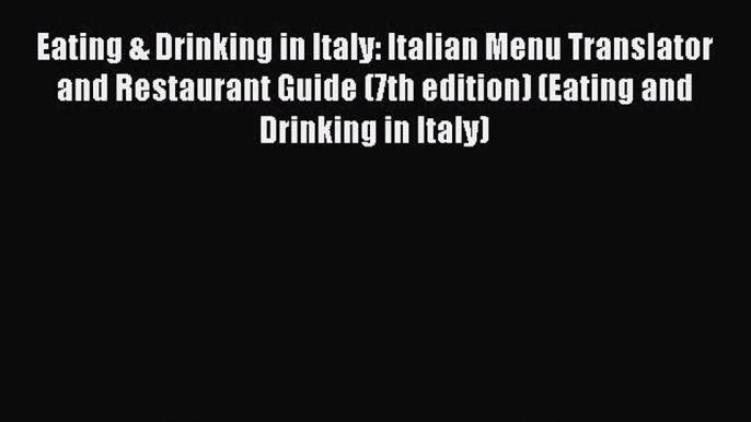 [Download PDF] Eating & Drinking in Italy: Italian Menu Translator and Restaurant Guide (7th