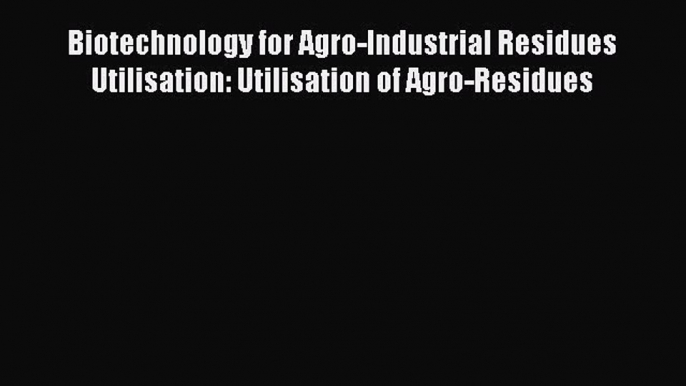 [PDF] Biotechnology for Agro-Industrial Residues Utilisation: Utilisation of Agro-Residues