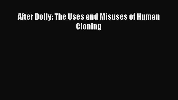 [PDF] After Dolly: The Uses and Misuses of Human Cloning Download Online