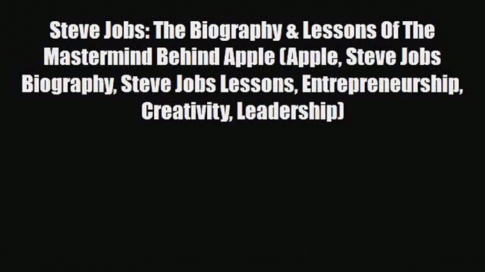 [PDF] Steve Jobs: The Biography & Lessons Of The Mastermind Behind Apple (Apple Steve Jobs