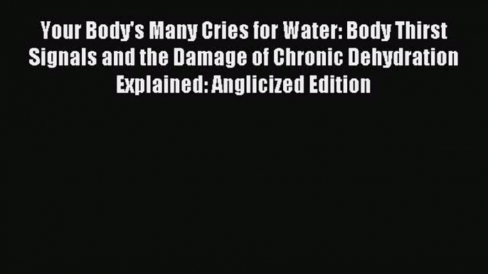 Read Your Body's Many Cries for Water: Body Thirst Signals and the Damage of Chronic Dehydration