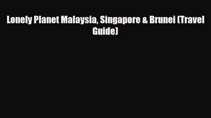 Download Lonely Planet Malaysia Singapore & Brunei (Travel Guide) Read Online