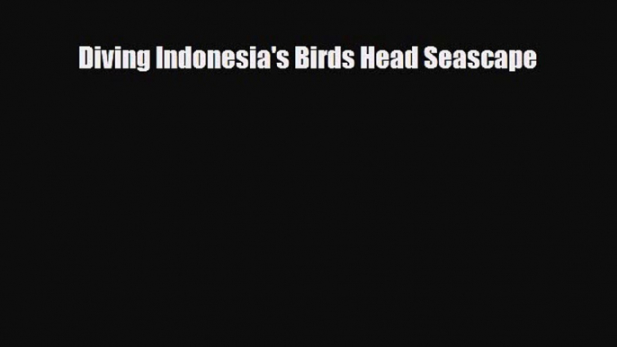 Download Diving Indonesia's Birds Head Seascape Read Online