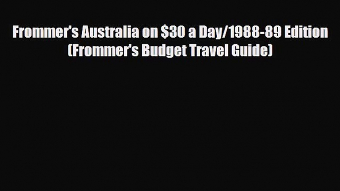 PDF Frommer's Australia on $30 a Day/1988-89 Edition (Frommer's Budget Travel Guide) Ebook