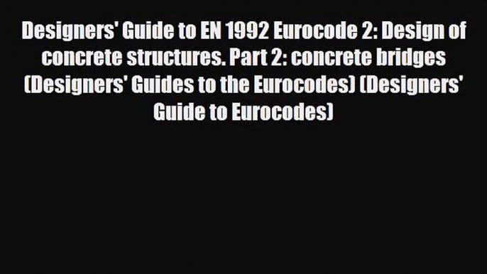 [Download] Designers' Guide to EN 1992 Eurocode 2: Design of concrete structures. Part 2: concrete