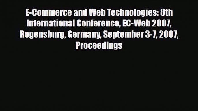 [PDF Download] E-Commerce and Web Technologies: 8th International Conference EC-Web 2007 Regensburg