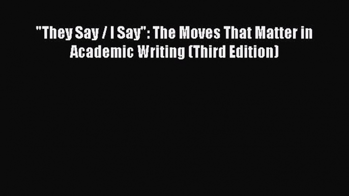 Read They Say / I Say: The Moves That Matter in Academic Writing (Third Edition) Ebook Free