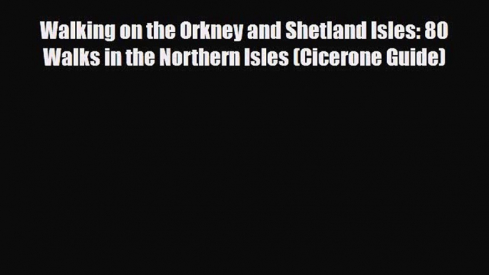 [PDF] Walking on the Orkney and Shetland Isles: 80 Walks in the Northern Isles (Cicerone Guide)