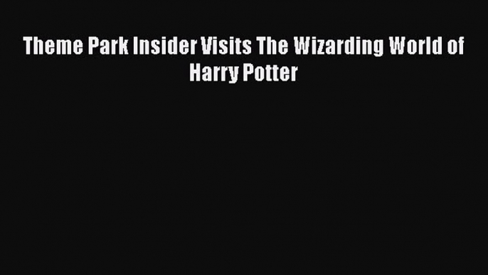 PDF Theme Park Insider Visits The Wizarding World of Harry Potter  EBook