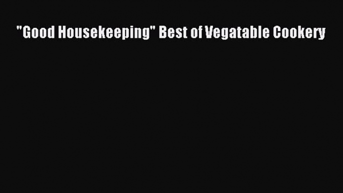Read Good Housekeeping Best of Vegatable Cookery PDF Free