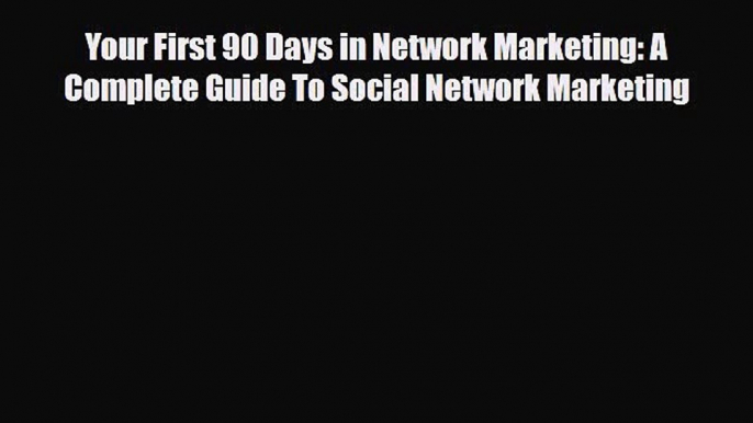 PDF Your First 90 Days in Network Marketing: A Complete Guide To Social Network Marketing PDF