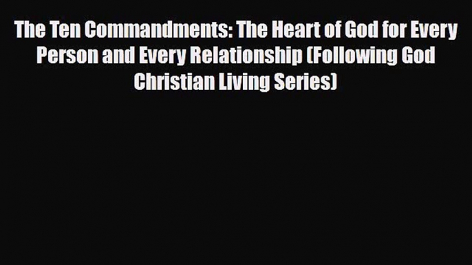 PDF The Ten Commandments: The Heart of God for Every Person and Every Relationship (Following