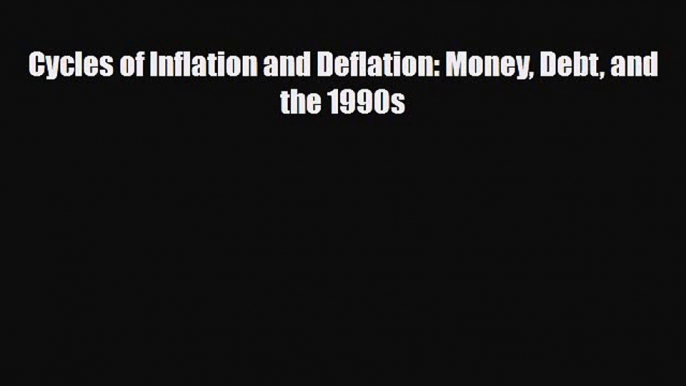 [PDF Download] Cycles of Inflation and Deflation: Money Debt and the 1990s [Download] Full