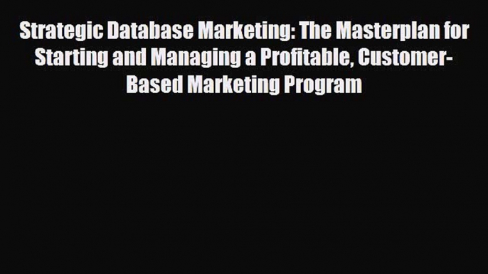 PDF Strategic Database Marketing: The Masterplan for Starting and Managing a Profitable Customer-Based