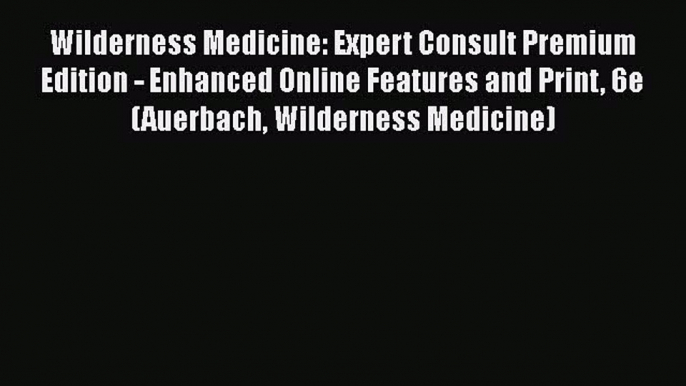 PDF Wilderness Medicine: Expert Consult Premium Edition - Enhanced Online Features and Print