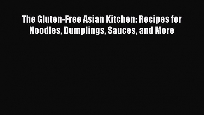 Download The Gluten-Free Asian Kitchen: Recipes for Noodles Dumplings Sauces and More PDF Online