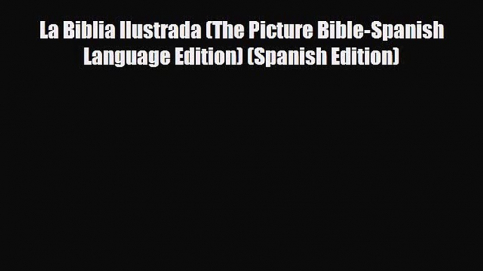 PDF La Biblia Ilustrada (The Picture Bible-Spanish Language Edition) (Spanish Edition) Read