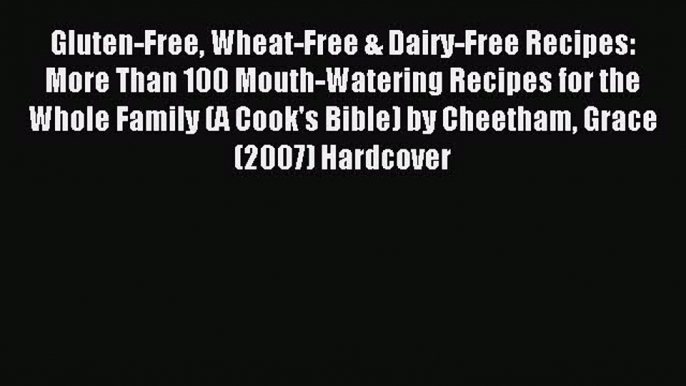 Read Gluten-Free Wheat-Free & Dairy-Free Recipes: More Than 100 Mouth-Watering Recipes for