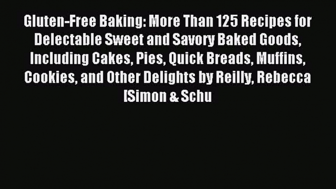 Read Gluten-Free Baking: More Than 125 Recipes for Delectable Sweet and Savory Baked Goods