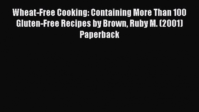 Download Wheat-Free Cooking: Containing More Than 100 Gluten-Free Recipes by Brown Ruby M.