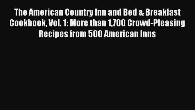 Read The American Country Inn and Bed & Breakfast Cookbook Vol. 1: More than 1700 Crowd-Pleasing