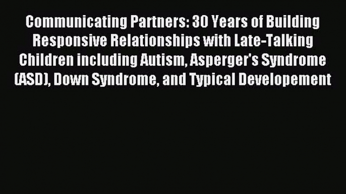 Read Communicating Partners: 30 Years of Building Responsive Relationships with Late-Talking