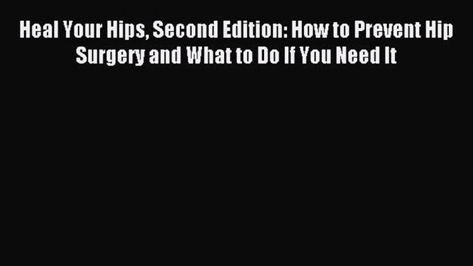 Read Heal Your Hips Second Edition: How to Prevent Hip Surgery and What to Do If You Need It