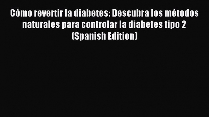 Read Cómo revertir la diabetes: Descubra los métodos naturales para controlar la diabetes tipo