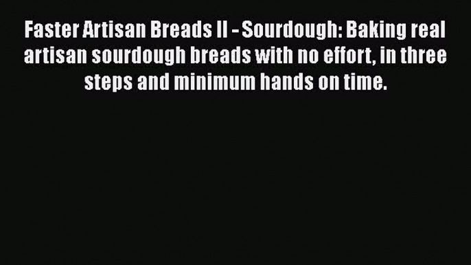 Download Faster Artisan Breads II - Sourdough: Baking real artisan sourdough breads with no