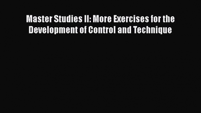 [PDF] Master Studies II: More Exercises for the Development of Control and Technique [Download]