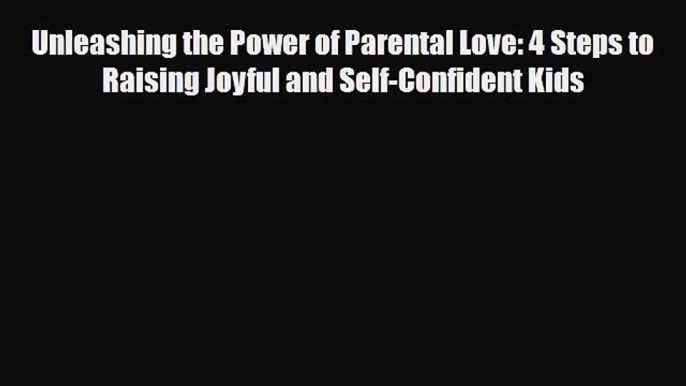 [PDF] Unleashing the Power of Parental Love: 4 Steps to Raising Joyful and Self-Confident Kids