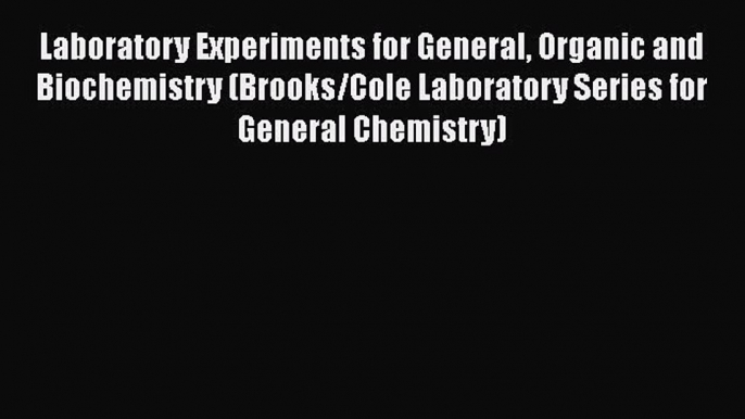 Download Laboratory Experiments for General Organic and Biochemistry (Brooks/Cole Laboratory