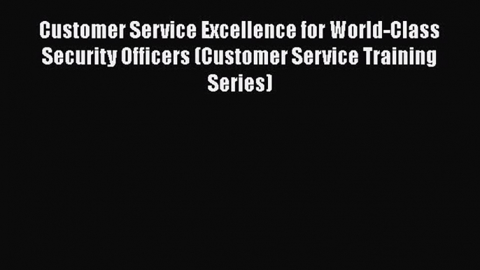 PDF Customer Service Excellence for World-Class Security Officers (Customer Service Training