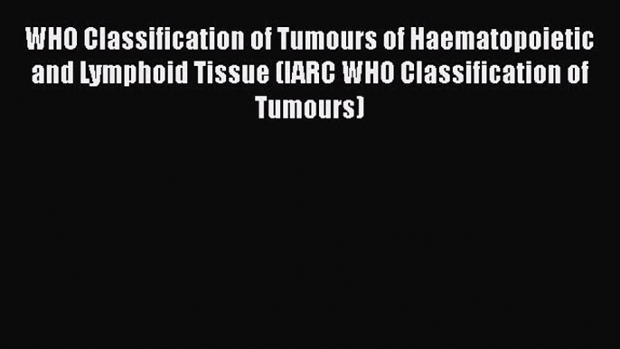 PDF WHO Classification of Tumours of Haematopoietic and Lymphoid Tissue (IARC WHO Classification