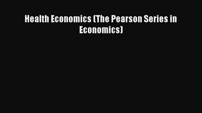 PDF Health Economics (The Pearson Series in Economics) Free Books