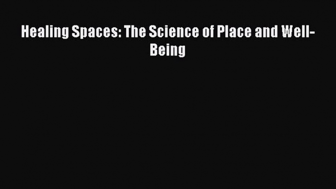 PDF Healing Spaces: The Science of Place and Well-Being  Read Online