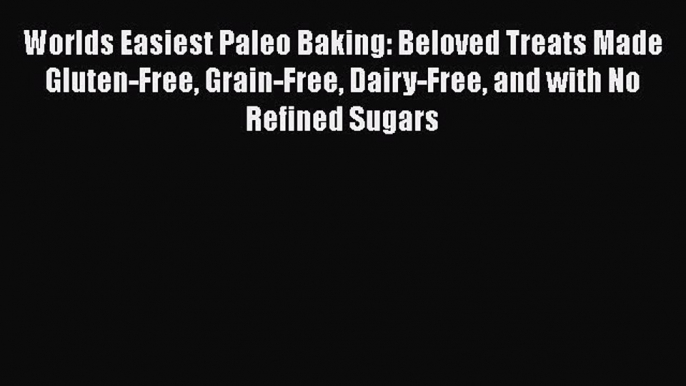 PDF Worlds Easiest Paleo Baking: Beloved Treats Made Gluten-Free Grain-Free Dairy-Free and