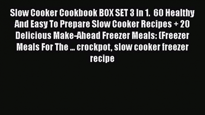 PDF Slow Cooker Cookbook BOX SET 3 In 1.  60 Healthy And Easy To Prepare Slow Cooker Recipes