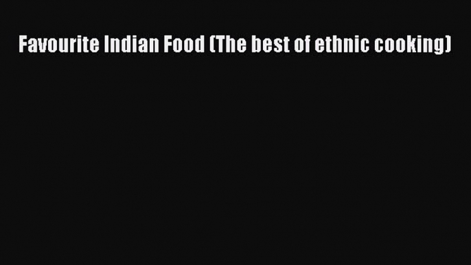 Read Favourite Indian Food (The best of ethnic cooking) PDF Free