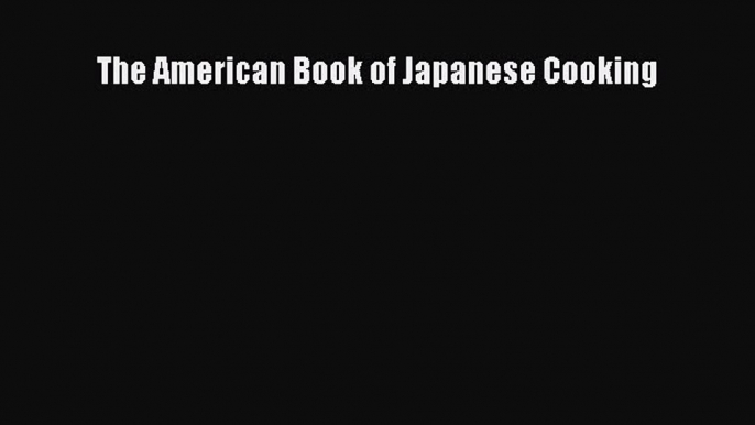 Read The American Book of Japanese Cooking Ebook Free